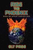 Rise the Phoenix: Show Me Where Forever Dies Volume 1
