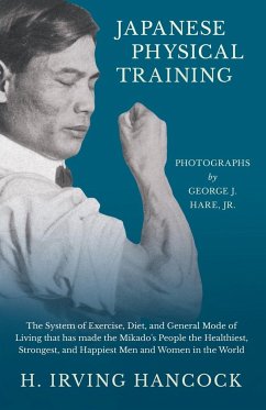 Japanese Physical Training - The System of Exercise, Diet, and General Mode of Living that has made the Mikado's People the Healthiest, Strongest, and Happiest Men and Women in the World - Photographs by George J. Hare, Jr. - Hancock, H. Irving
