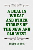 A Deal in Wheat and Other Stories of the New and Old West (eBook, ePUB)
