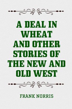 A Deal in Wheat and Other Stories of the New and Old West (eBook, ePUB) - Norris, Frank