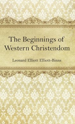 The Beginnings of Western Christendom - Elliott-Binns, L E