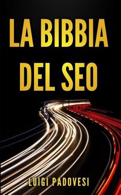 La Bibbia del Seo: Guida Pratica All'ottimizzazione Strategica Per Google Per Ottenere Traffico Con Web Marketing, Social Media, Copywrit - Padovesi, Luigi