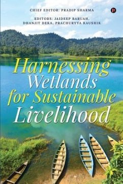Harnessing Wetlands for Sustainable Livelihood - Prachuryya Kaushik; Jaideep Baruah; Dhanjit Deka