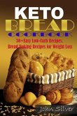Keto Bread Cookbook: 30 Easy Low-Carb Bakery Recipes, Bread Baking Recipes for Weight Loss.