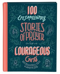 100 Extraordinary Stories of Prayer for Courageous Girls: Unforgettable Tales of Women of Faith - Fischer, Jean