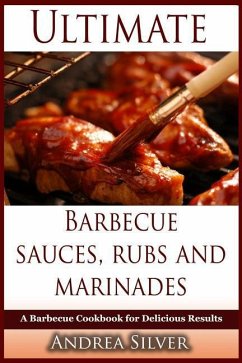 Ultimate Barbecue Sauces, Rubs and Marinades: A Barbecue Cookbook for Delicious Results - Silver, Andrea