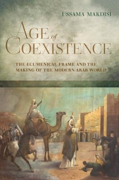 Age of Coexistence: The Ecumenical Frame and the Making of the Modern Arab World - Makdisi, Ussama