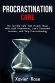 Procrastination Cure: The Terrible Fate That Awaits Those Who Lack Productivity, Can't Overcome Laziness, and Stop Procrastinating