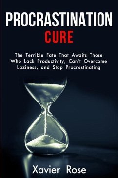 Procrastination Cure: The Terrible Fate That Awaits Those Who Lack Productivity, Can't Overcome Laziness, and Stop Procrastinating - Rose, Xavier