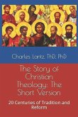 The Story of Christian Theology: The Short Version: 20 Centuries of Tradition and Reform