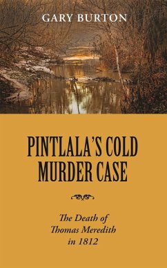 Pintlala's Cold Murder Case: The Death of Thomas Meredith in 1812 - Burton, Gary