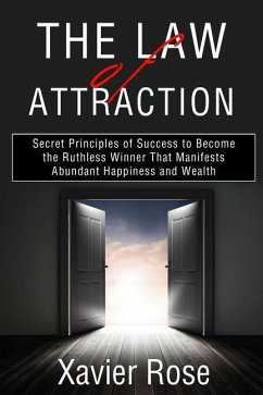 The Law of Attraction: Secret Principles of Success to Become the Ruthless Winner That Manifests Abundant Happiness and Wealth - Rose, Xavier