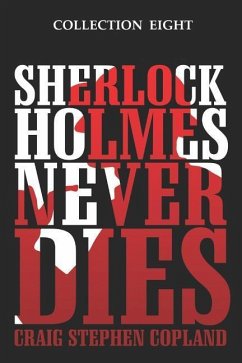 Sherlock Holmes Never Dies - Collection Eight: Four New Sherlock Holmes Mysteries - Copland, Craig Stephen