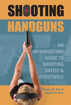 Shooting Handguns: An Introductory Guide to Shooting Safely and Effectively - Wier, Gregory M.; Wier, Stephen D.