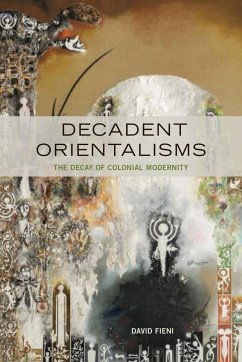 Decadent Orientalisms: The Decay of Colonial Modernity - Fieni, David