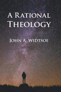 A Rational Theology: As Taught by The Church of Jesus Christ of Latter-day Saints - Widtsoe, John A.