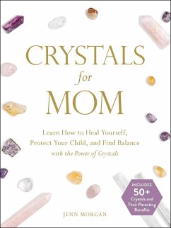 Crystals for Mom: Learn How to Heal Yourself, Protect Your Child, and Find Balance with the Power of Crystals - Morgan, Jenn