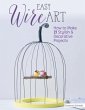 Easy Wire Art: How to Make 21 Stylish &... - Bild 1
