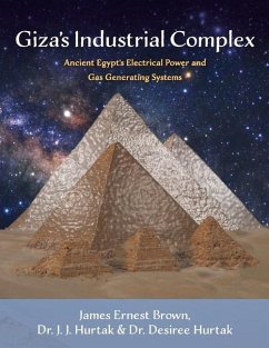Giza's Industrial Complex: Ancient Egypt's Electrical Power and Gas Generating Systems Volume 1 - Brown, James Ernest; Hurtak