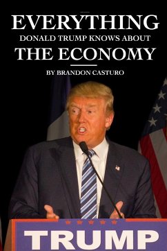 Everything Donald Trump Knows About the Economy - Casturo, Brandon