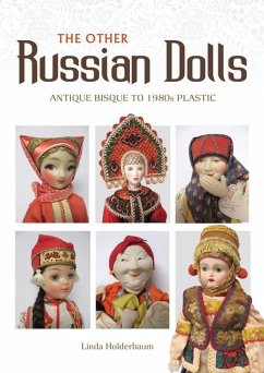 The Other Russian Dolls: Antique Bisque to 1980s Plastic - Holderbaum, Linda