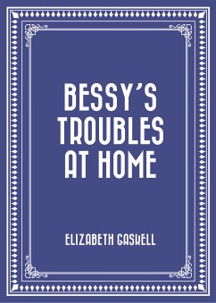 Bessy’s Troubles at Home (eBook, ePUB) - Gaskell, Elizabeth