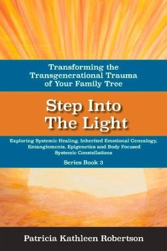 Step Into the Light: Transforming the Transgenerational Trauma of Your Fami: Exploring Systemic Healing, Inherited Emotional Genealogy, Entanglements, - Robertson, Patricia Kathleen