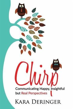 Chirp: Communicating Happy, Insightful But Real Perspectives - Deringer, Kara