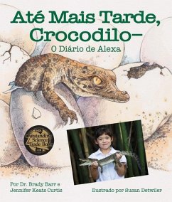 Até Mais Tarde, Crocodilo-O Diário de Alexa (After a While Crocodile: Alexa's Diary in Portuguese) - Barr, Brady; Curtis, Jennifer Keats