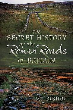 The Secret History of the Roman Roads of Britain - Bishop, M. C.