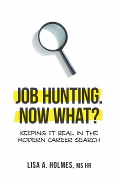 Job Hunting. NOW What?: Keeping It Real in the Modern Career Search - Holmes, Lisa A.