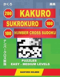 200 Kakuro - Sukrokuro 100 - 100 Number Cross Sudoku. Puzzles Easy - Medium Levels. - Holmes, Basford