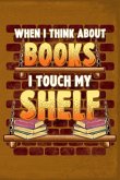 When I Think about Books I Touch My Shelf