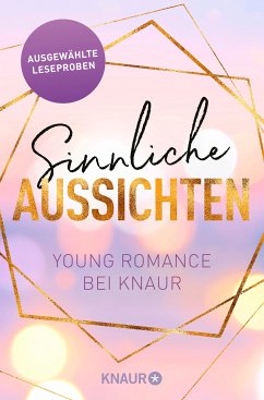 Sinnliche Aussichten: Young Romance bei Knaur (eBook, ePUB) - Lucas, Lilly; Blakely, Lauren; Keen, Liv; Wasley, Sasha; Jones, Jessi M.; Schaffhauser, Madlen