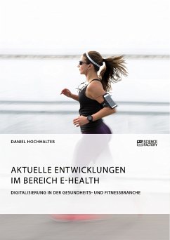 Aktuelle Entwicklungen im Bereich E-Health. Digitalisierung in der Gesundheits- und Fitnessbranche (eBook, PDF) - Hochhalter, Daniel