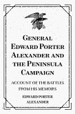 General Edward Porter Alexander and the Peninsula Campaign: Account of the Battles from His Memoirs (eBook, ePUB)