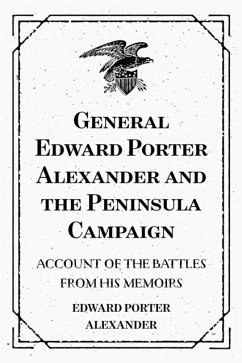 General Edward Porter Alexander and the Peninsula Campaign: Account of the Battles from His Memoirs (eBook, ePUB) - Porter Alexander, Edward