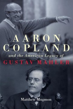 Aaron Copland and the American Legacy of Gustav Mahler - Mugmon, Matthew