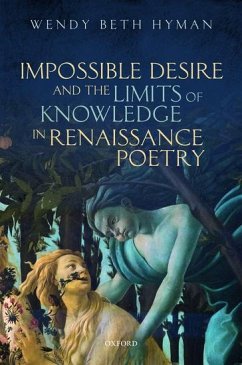 Impossible Desire and the Limits of Knowledge in Renaissance Poetry - Hyman, Wendy Beth