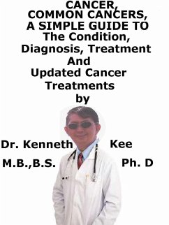 Cancer, Common Cancers, A Simple Guide To The Conditions, Diagnosis, Treatment And Updated Cancer Treatments (eBook, ePUB) - Kee, Kenneth