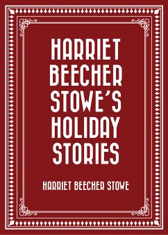 Harriet Beecher Stowe's Holiday Stories (eBook, ePUB) - Beecher Stowe, Harriet