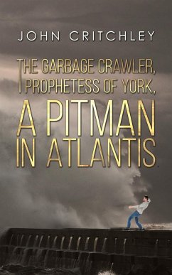 The Garbage Crawler, The Prophetess of York, A Pitman in Atlantis - Critchley, John
