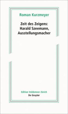 Zeit des Zeigens - Harald Szeemann, Ausstellungsmacher - Kurzmeyer, Roman