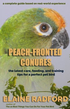 Peach-fronted Conures: The Latest Care, Feeding, and Training Tips for a Perfect Pet Bird (eBook, ePUB) - Radford, Elaine