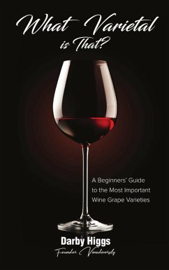 What Varietal is That? A Beginners Guide to the Most Important Wine Grape Varieties (eBook, ePUB) - Higgs, Darby