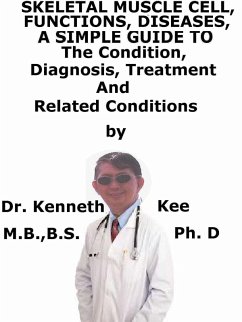 Skeletal Muscle Diseases, A Simple Guide To The Condition, Diagnosis, Treatment And Related Conditions (eBook, ePUB) - Kee, Kenneth