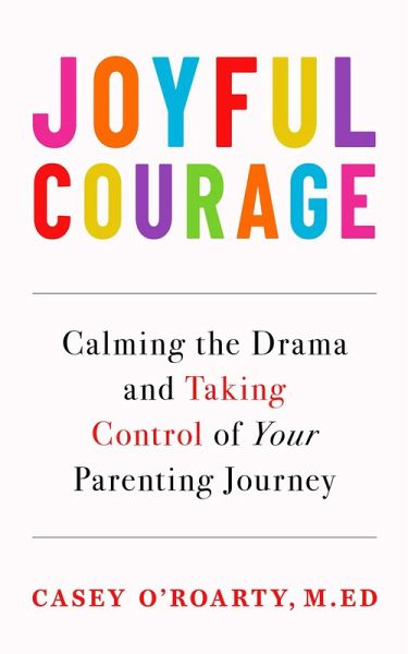 Joyful Courage: Calming the Drama and Taking Control of Your Parenting Journey (eBook, ePUB)