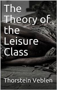The Theory of the Leisure Class (eBook, PDF) - Veblen, Thorstein