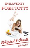 Enslaved by Posh Totty: Whipped & Chaste (Tales of the Happy Happy Chaste Boi Purity Device, #1) (eBook, ePUB)