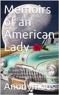 Memoirs of an American Lady / With Sketches of Manners and Scenery in America, as They / Existed Previous to the Revolution (eBook, PDF) - anonymous
